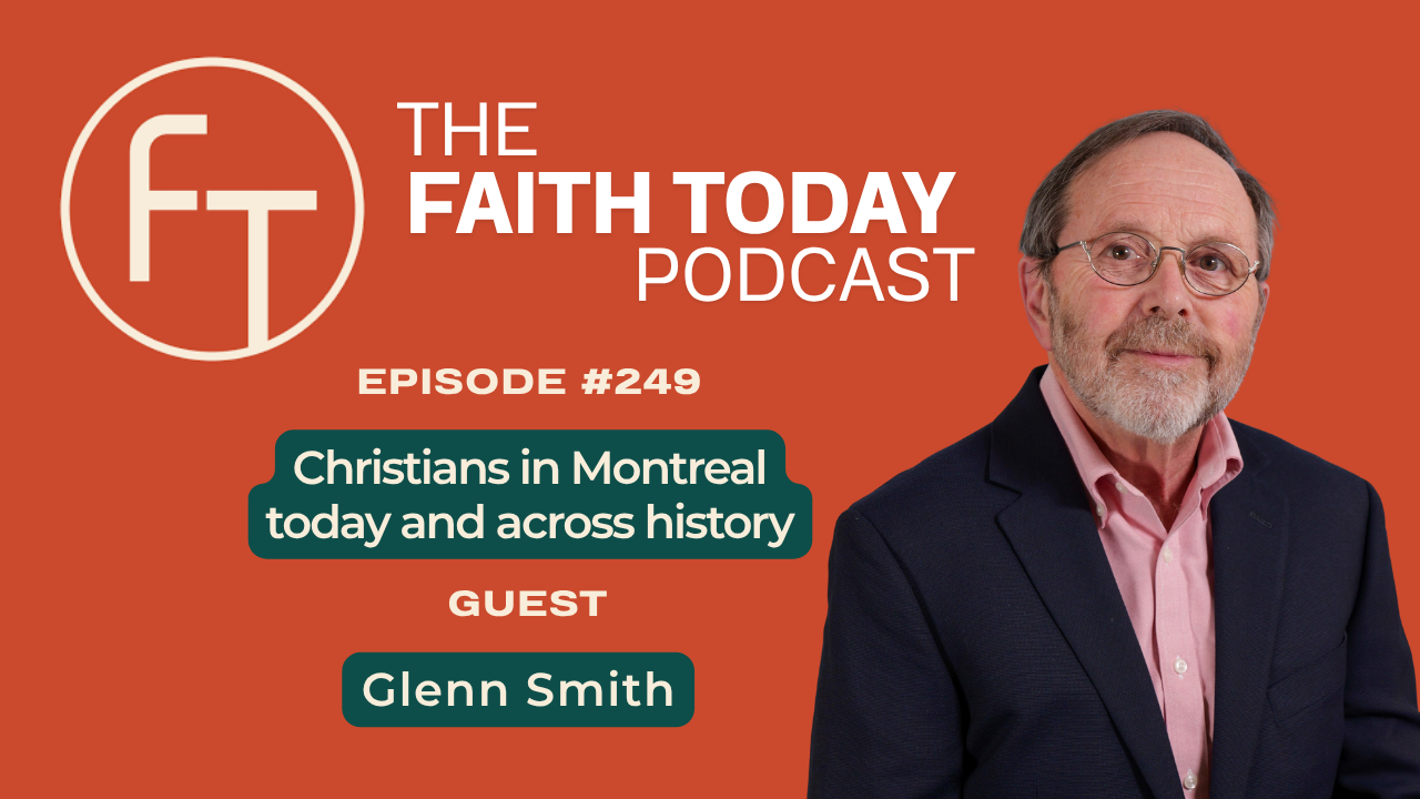 Faith Today Podcast Episode 249 - Glenn Smith (Christians in Montreal today and across history)