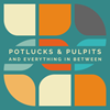 Potlucks and Pulpits Podcast